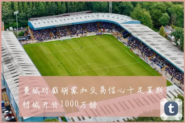曼城对截胡蒙加交易信心十足莱斯特城开价1000万镑